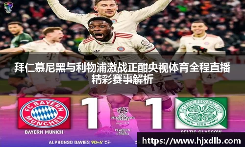 拜仁慕尼黑与利物浦激战正酣央视体育全程直播精彩赛事解析