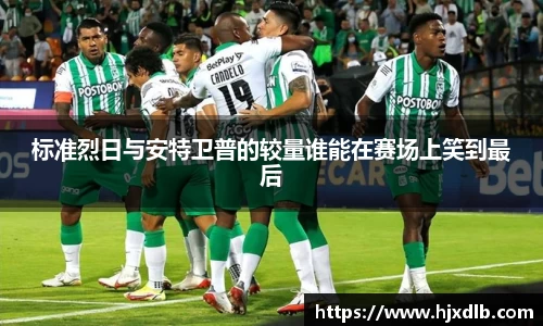 标准烈日与安特卫普的较量谁能在赛场上笑到最后